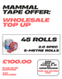 Mammal Tape Top Up Offer - 45 x Rolls - 2.0 Spec/5 - Metre - Mammal Strength